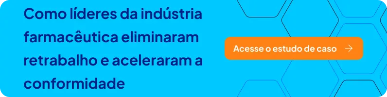 Banner - Como líderes da indústria farmacèutica eliminaram retrabalho e aceleraram a conformidade. Acesse o estudo de caso.