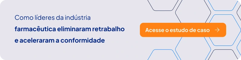Banner - Como líderes da indústria farmacèutica eliminaram retrabalho e aceleraram a conformidade. Acesse o estudo de caso.